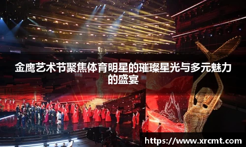 金鹰艺术节聚焦体育明星的璀璨星光与多元魅力的盛宴