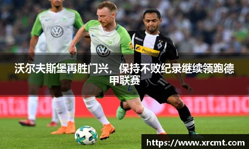 沃尔夫斯堡再胜门兴，保持不败纪录继续领跑德甲联赛