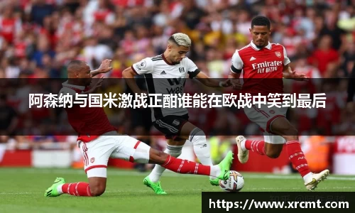 阿森纳与国米激战正酣谁能在欧战中笑到最后