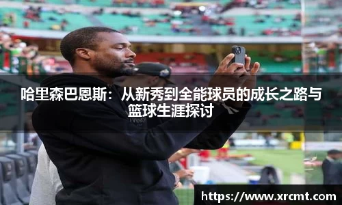 哈里森巴恩斯：从新秀到全能球员的成长之路与篮球生涯探讨