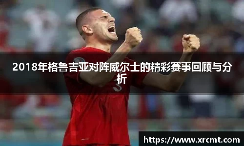 2018年格鲁吉亚对阵威尔士的精彩赛事回顾与分析
