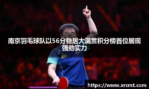 南京羽毛球队以56分稳居大满贯积分榜首位展现强劲实力